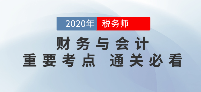 2020年稅務(wù)師《財(cái)務(wù)與會計(jì)》重要考點(diǎn)，通關(guān)必備！