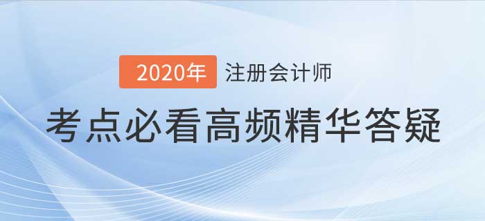 2020年注會考試高頻答疑集合，考前看完輕松通關！