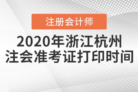 2020年浙江杭州注會準(zhǔn)考證打印時間