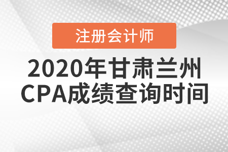 2020年甘肅蘭州CPA成績查詢時(shí)間