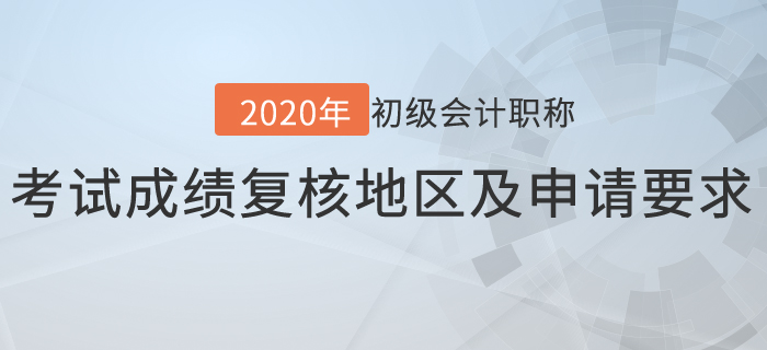 2020年初級會計考試成績復(fù)核地區(qū)及申請要求