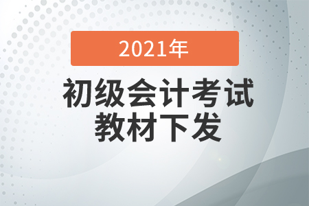 2021初級會計考試教材什么時候下發(fā)？