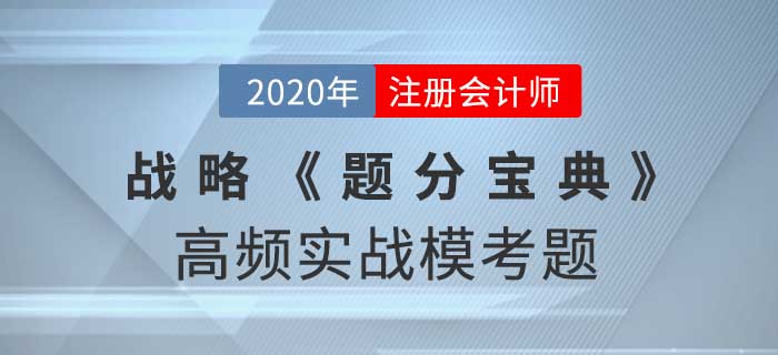 2020年CPA-戰(zhàn)略《題分寶典》高頻實(shí)戰(zhàn)?？碱}