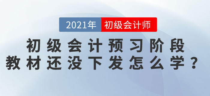初級會計預(yù)習(xí)階段，教材還沒下發(fā)怎么學(xué)？
