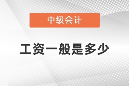 中級(jí)會(huì)計(jì)工資一般是多少