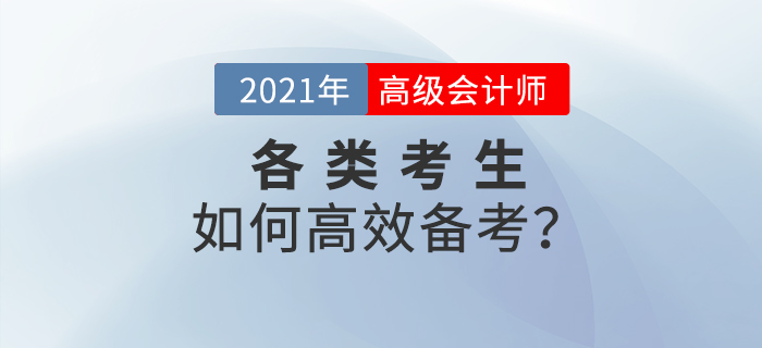 2021年高級(jí)會(huì)計(jì)師備考已經(jīng)開(kāi)始，各類考生如何高效備考？