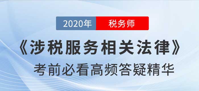 2020年稅務(wù)師《涉稅服務(wù)相關(guān)法律》高頻答疑精華，提分速看！