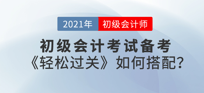東奧初級會計輔導(dǎo)書《輕松過關(guān)》如何搭配備考復(fù)習(xí)？