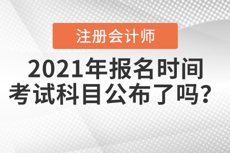 2021年CPA報名時間和考試科目公布了嗎？