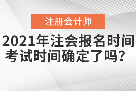 2021年注會報名時間及考試時間確定了嗎？