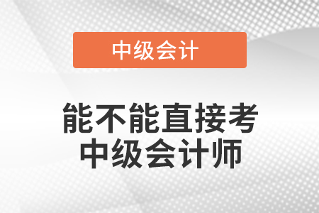 能不能直接考中級會計師
