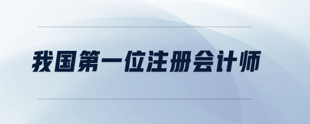 我國第一位注冊會計師