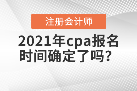 2021年cpa報名時間確定了嗎？
