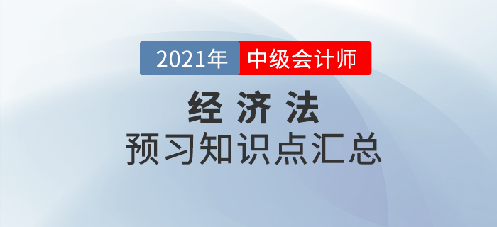 考生必看！2021年中級(jí)會(huì)計(jì)《經(jīng)濟(jì)法》預(yù)習(xí)階段知識(shí)點(diǎn)匯總！
