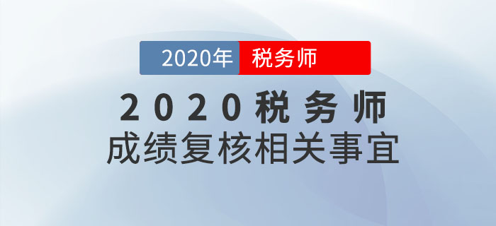 2020年稅務(wù)師成績何時出來？成績復(fù)核是什么？如何申請？你必須知道！