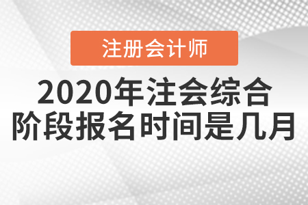 2020年注會(huì)綜合階段報(bào)名時(shí)間是幾月？