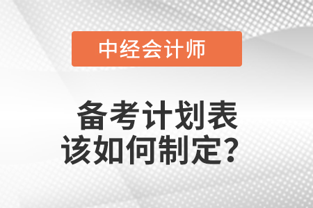 中級會計職稱備考計劃表該如何制定？