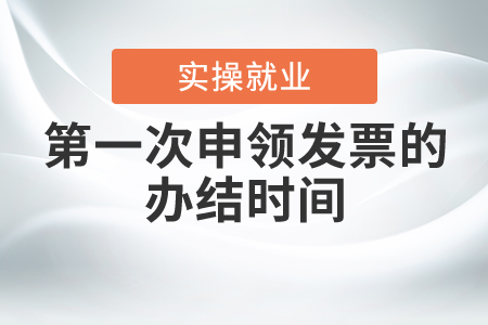 第一次申領(lǐng)發(fā)票的辦結(jié)時(shí)間