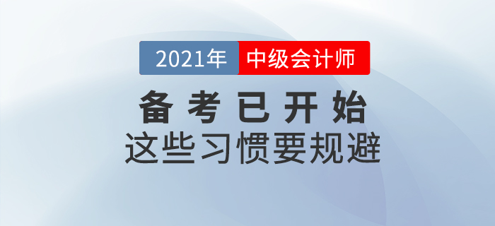 2021年中級會計(jì)職稱考試備考已開始，這些習(xí)慣要規(guī)避！