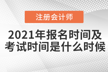 2021年注會(huì)報(bào)名時(shí)間及考試時(shí)間分別是什么時(shí)候？