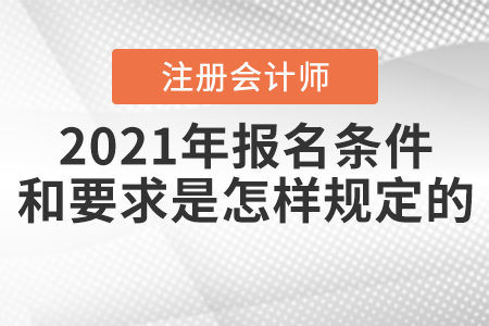 2021年注冊會計師報名條件和要求是怎樣規(guī)定的？