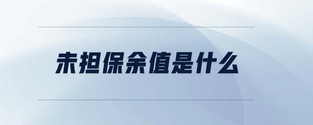 未擔保余值是什么 未擔保余值是什么