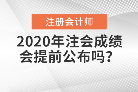 2020年注會(huì)成績(jī)會(huì)提前公布嗎？