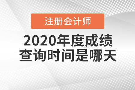 2020年度注冊(cè)會(huì)計(jì)師成績(jī)查詢時(shí)間是哪天？