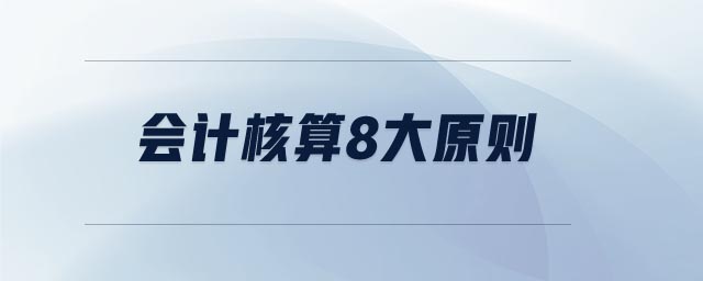 會(huì)計(jì)核算8大原則