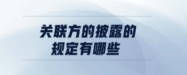 關(guān)聯(lián)方的披露的規(guī)定有哪些