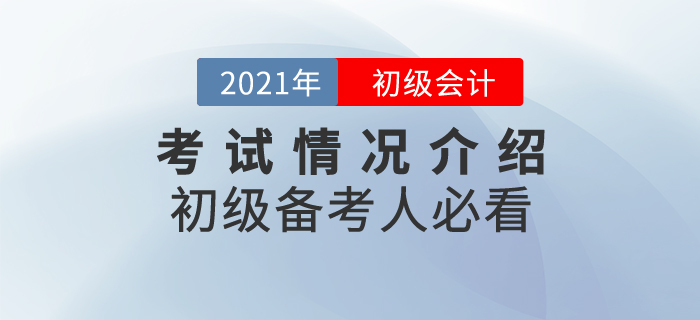 2021年初級會計考試情況介紹，備考人必看！