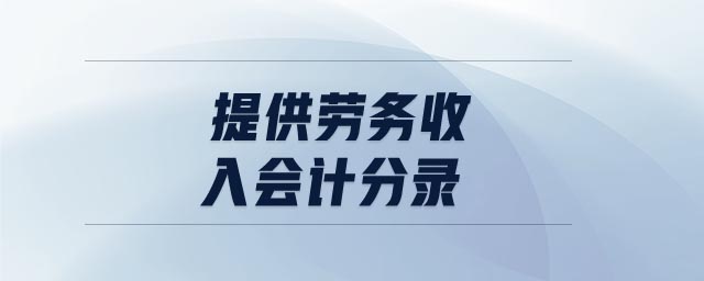 提供勞務(wù)收入會計分錄 提供勞務(wù)收入會計分錄