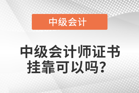 中級會計師證書掛靠可以嗎？