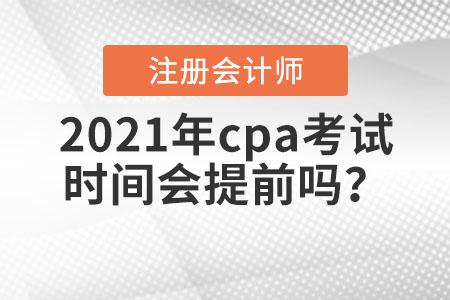 2021年cpa考試時間會提前嗎？