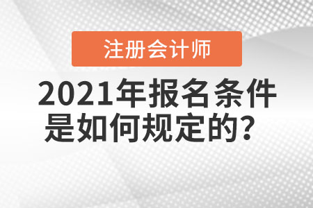 2021年注冊(cè)會(huì)計(jì)師報(bào)名條件是如何規(guī)定的？