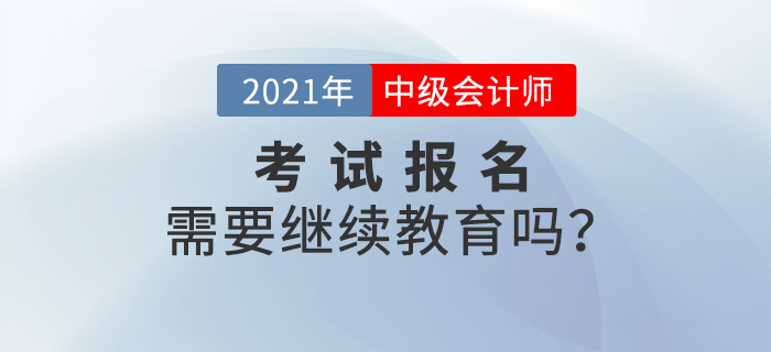 不參加繼續(xù)教育，可以報名參加2021年中級會計(jì)師考試嗎？