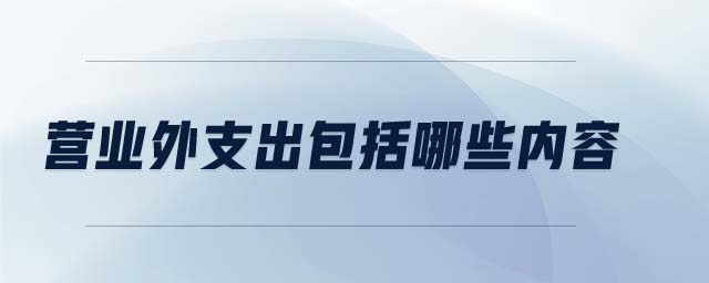 營業(yè)外支出包括哪些內容 營業(yè)外支出包括哪些內容