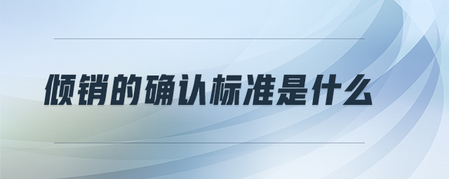 傾銷的確認標準是什么 傾銷的確認標準是什么