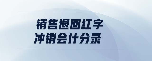 銷售退回紅字沖銷會計分錄 銷售退回紅字沖銷會計分錄