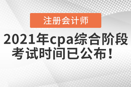 2021年cpa綜合階段考試時(shí)間已公布！