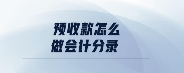 預收款怎么做會計分錄 預收款怎么做會計分錄