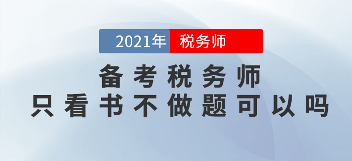 備考2021年稅務(wù)師考試，只看書不做題可以嗎？