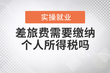 差旅費(fèi)需要繳納個(gè)人所得稅嗎？