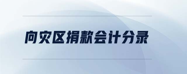 向災區(qū)捐款會計分錄 向災區(qū)捐款會計分錄