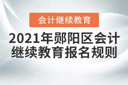 2021年湖北省鄖陽區(qū)會計(jì)繼續(xù)教育報名規(guī)則 2021年湖北省鄖陽區(qū)會計(jì)繼續(xù)教育報名規(guī)則