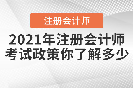 2021年注冊會計師的考試政策你了解多少？