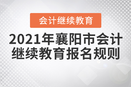 2021年湖北省襄陽市會(huì)計(jì)繼續(xù)教育報(bào)名規(guī)則