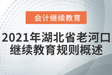 2020年湖北省老河口會(huì)計(jì)繼續(xù)教育規(guī)則概述 2020年湖北省老河口會(huì)計(jì)繼續(xù)教育規(guī)則概述