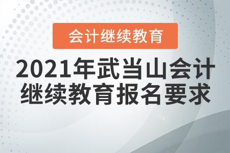 2021年湖北省武當(dāng)山會(huì)計(jì)繼續(xù)教育報(bào)名要求