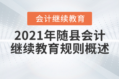 2021年湖北省隨縣會計繼續(xù)教育規(guī)則概述